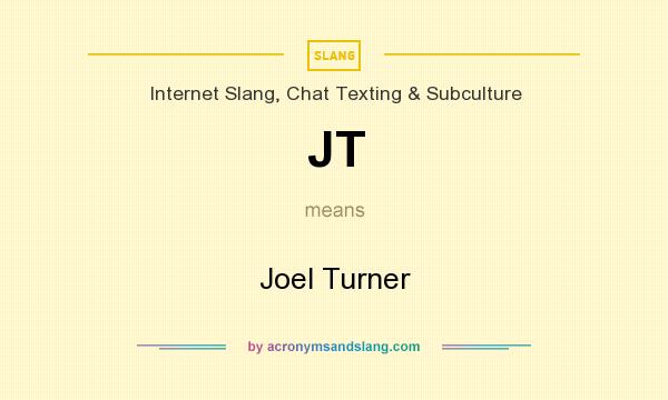 What does JT mean? It stands for Joel Turner