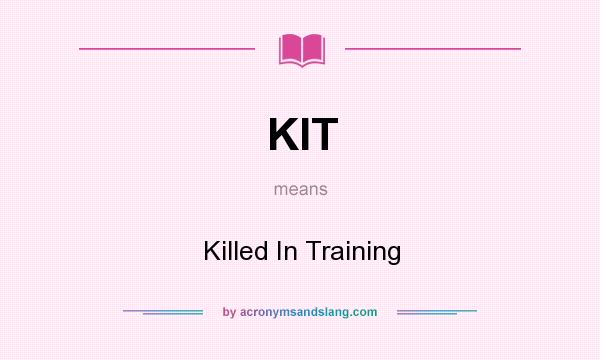 What does KIT mean? It stands for Killed In Training