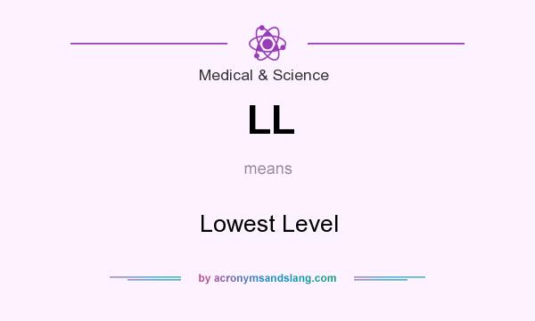 What does LL mean? It stands for Lowest Level