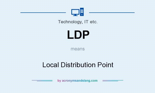 What does LDP mean? It stands for Local Distribution Point