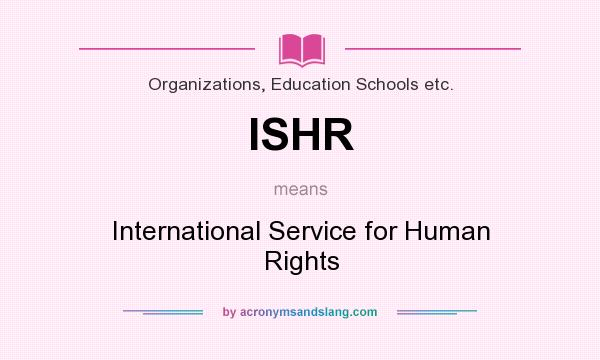 What does ISHR mean? It stands for International Service for Human Rights