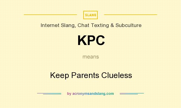 What does KPC mean? It stands for Keep Parents Clueless