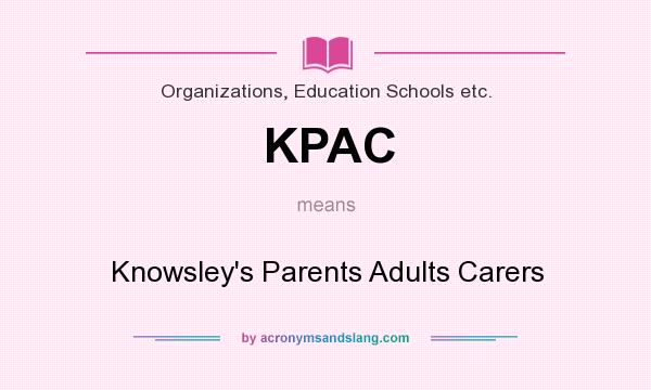 What does KPAC mean? It stands for Knowsley`s Parents Adults Carers