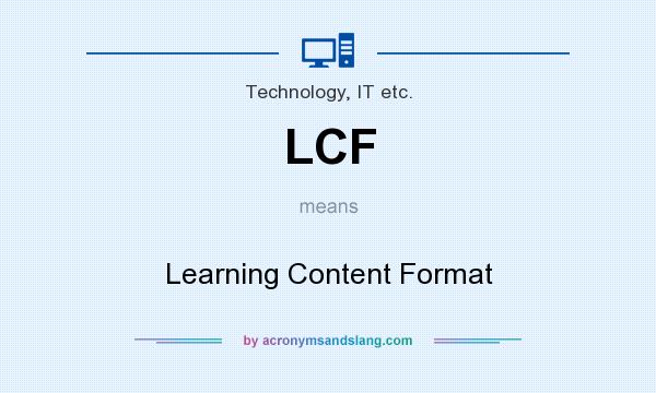 What does LCF mean? It stands for Learning Content Format
