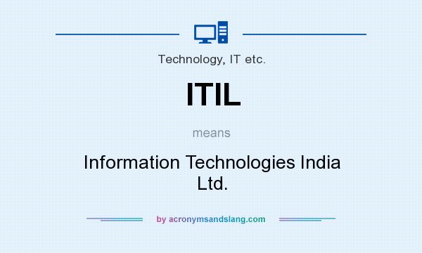 What does ITIL mean? It stands for Information Technologies India Ltd.