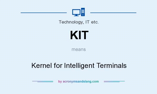 What does KIT mean? It stands for Kernel for Intelligent Terminals