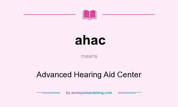 What does ahac mean? It stands for Advanced Hearing Aid Center