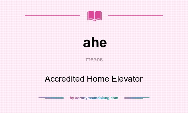 What does ahe mean? It stands for Accredited Home Elevator