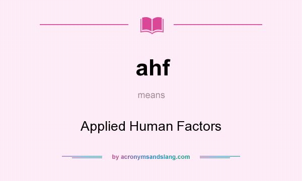 What does ahf mean? It stands for Applied Human Factors