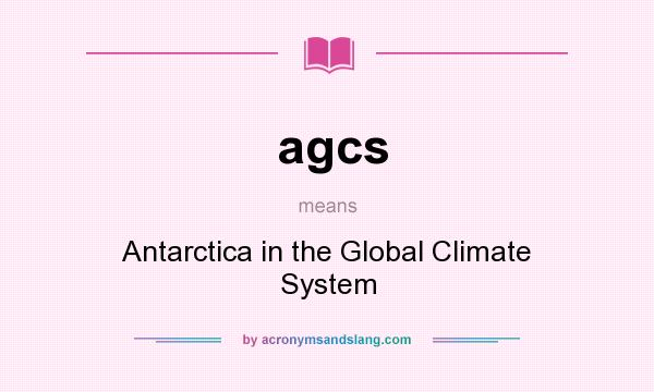 What does agcs mean? It stands for Antarctica in the Global Climate System