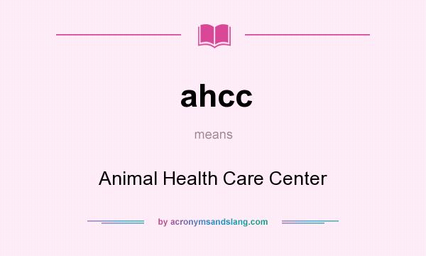 What does ahcc mean? It stands for Animal Health Care Center