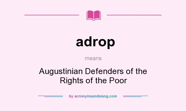 What does adrop mean? It stands for Augustinian Defenders of the Rights of the Poor