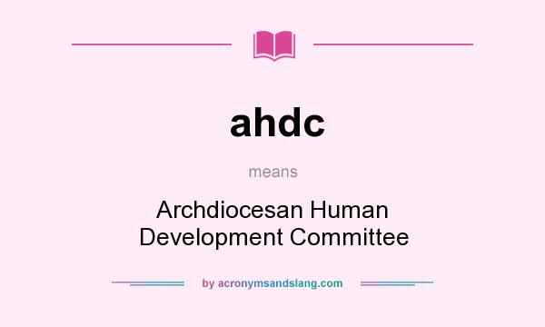 What does ahdc mean? It stands for Archdiocesan Human Development Committee