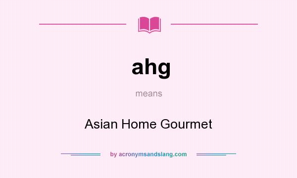 What does ahg mean? It stands for Asian Home Gourmet