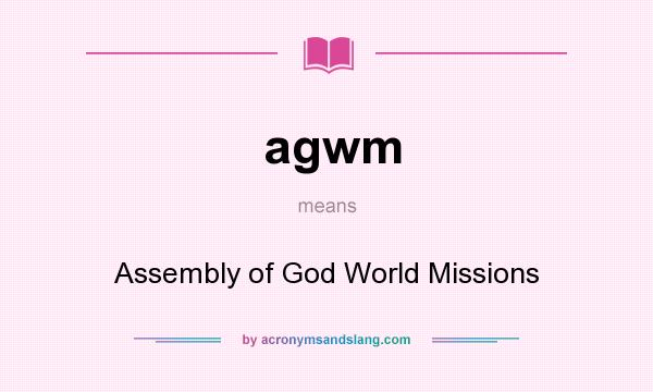 What does agwm mean? It stands for Assembly of God World Missions