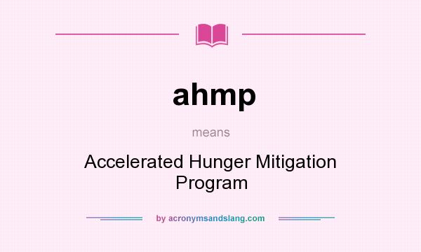 What does ahmp mean? It stands for Accelerated Hunger Mitigation Program