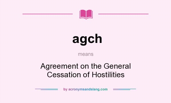 What does agch mean? It stands for Agreement on the General Cessation of Hostilities