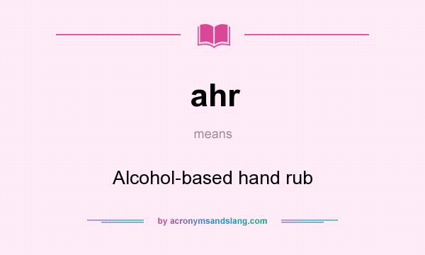 What does ahr mean? It stands for Alcohol-based hand rub