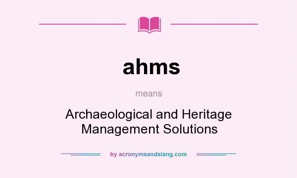 What does ahms mean? It stands for Archaeological and Heritage Management Solutions