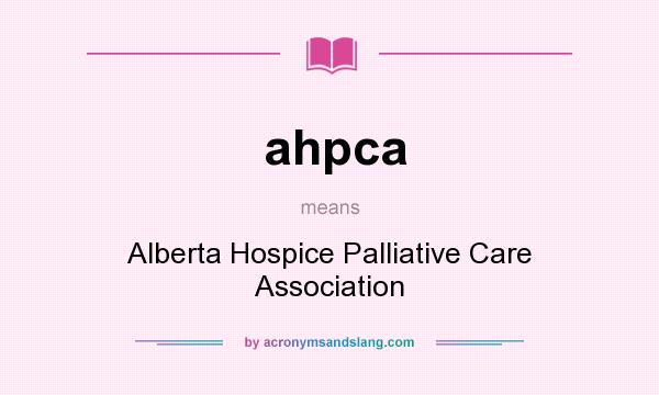 What does ahpca mean? It stands for Alberta Hospice Palliative Care Association