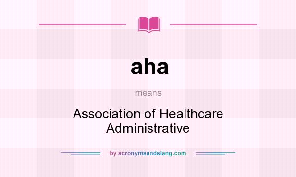 What does aha mean? It stands for Association of Healthcare Administrative