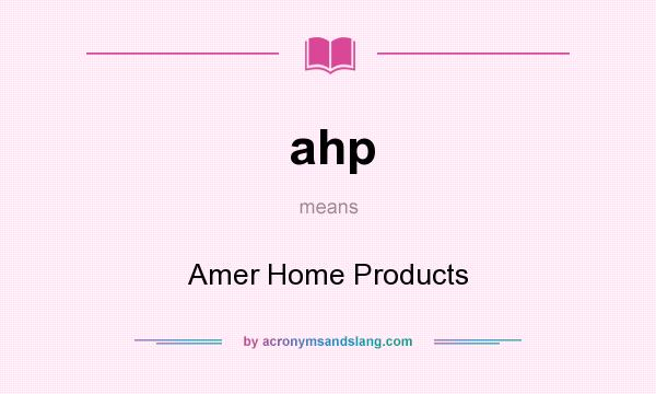 What does ahp mean? It stands for Amer Home Products