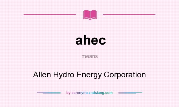 What does ahec mean? It stands for Allen Hydro Energy Corporation