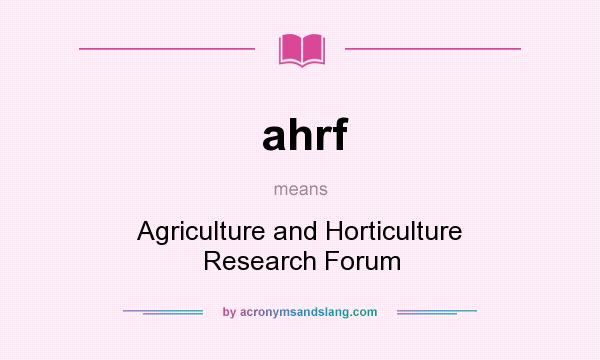 What does ahrf mean? It stands for Agriculture and Horticulture Research Forum