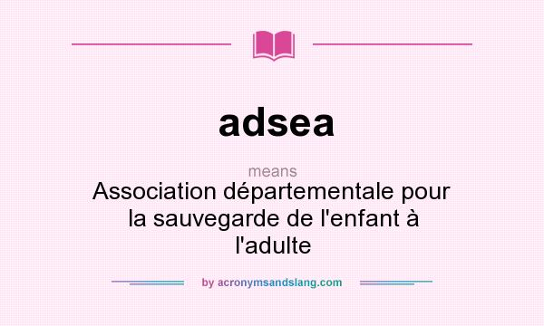 What does adsea mean? It stands for Association départementale pour la sauvegarde de l`enfant à l`adulte