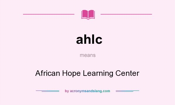 What does ahlc mean? It stands for African Hope Learning Center