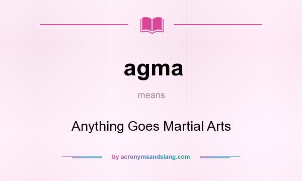 What does agma mean? It stands for Anything Goes Martial Arts