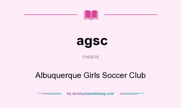 What does agsc mean? It stands for Albuquerque Girls Soccer Club