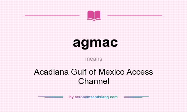 What does agmac mean? It stands for Acadiana Gulf of Mexico Access Channel