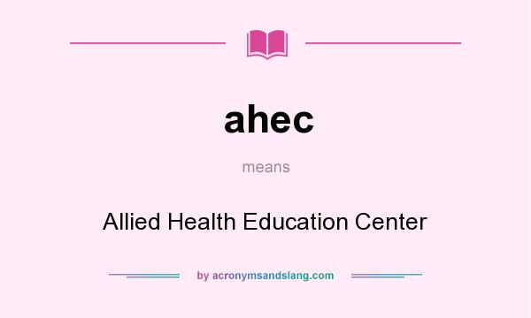 What does ahec mean? It stands for Allied Health Education Center