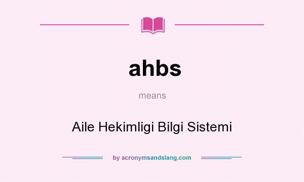 What does ahbs mean? It stands for Aile Hekimligi Bilgi Sistemi