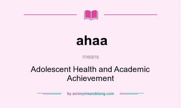 What does ahaa mean? It stands for Adolescent Health and Academic Achievement