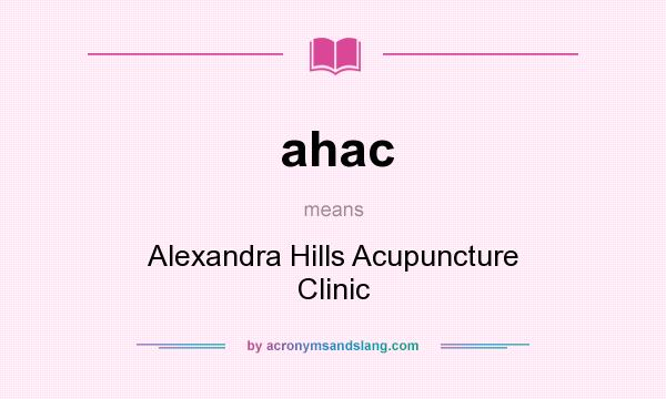 What does ahac mean? It stands for Alexandra Hills Acupuncture Clinic