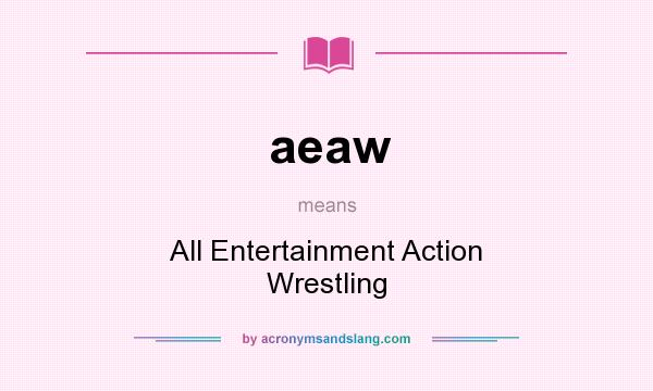 What does aeaw mean? It stands for All Entertainment Action Wrestling