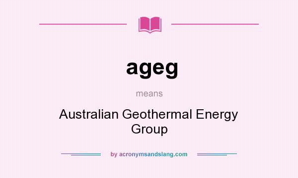 What does ageg mean? It stands for Australian Geothermal Energy Group