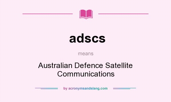 What does adscs mean? It stands for Australian Defence Satellite Communications
