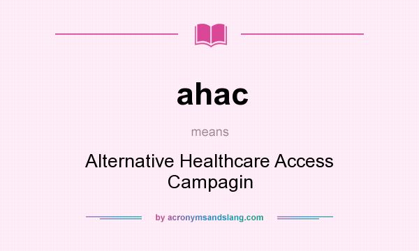 What does ahac mean? It stands for Alternative Healthcare Access Campagin