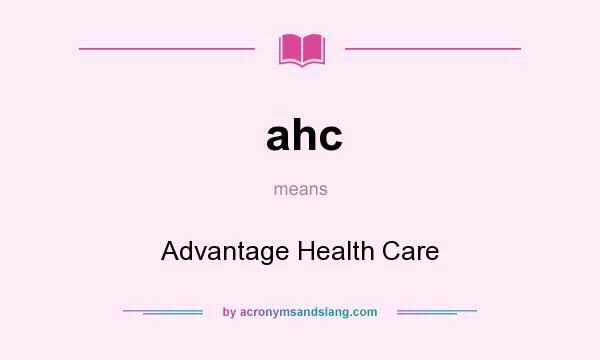 What does ahc mean? It stands for Advantage Health Care