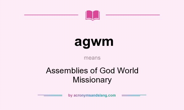 What does agwm mean? It stands for Assemblies of God World Missionary