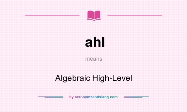 What does ahl mean? It stands for Algebraic High-Level