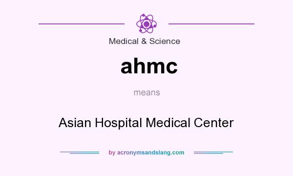 What does ahmc mean? It stands for Asian Hospital Medical Center