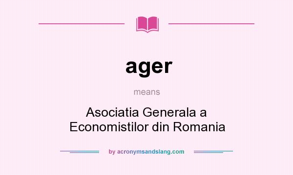 What does ager mean? It stands for Asociatia Generala a Economistilor din Romania