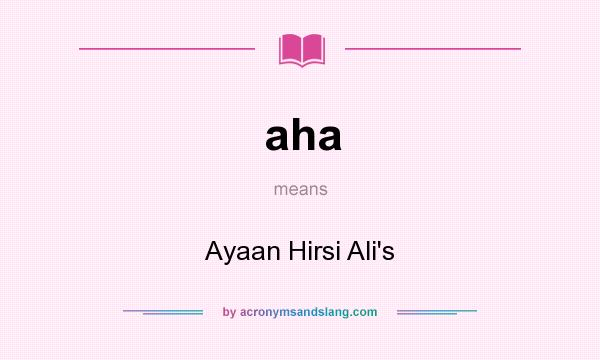What does aha mean? It stands for Ayaan Hirsi Ali`s