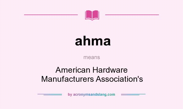 What does ahma mean? It stands for American Hardware Manufacturers Association`s