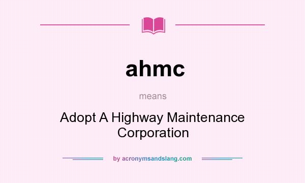 What does ahmc mean? It stands for Adopt A Highway Maintenance Corporation