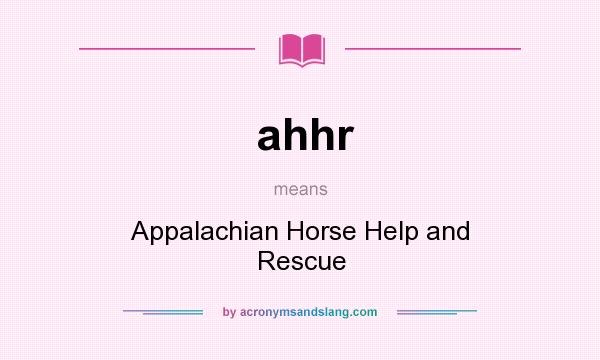 What does ahhr mean? It stands for Appalachian Horse Help and Rescue